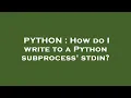 PYTHON How do I write to a Python subprocess stdin