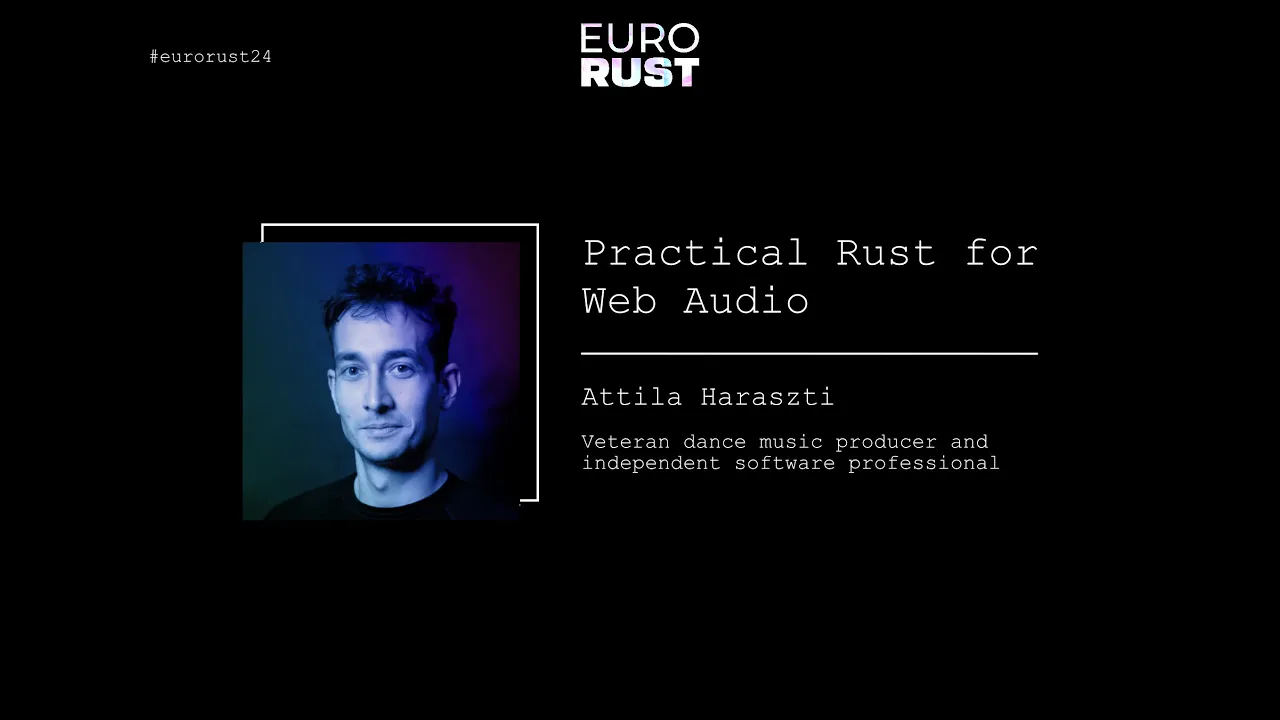 Practical Rust for Web Audio - Attila Haraszti | EuroRust 2024