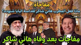 هاني شاكر مفاجأة ماذا فعل للبابا شنودة وقت مرض البابا  اغنية البابا برقية تعزية من الاب بطرس دانيال دندنها