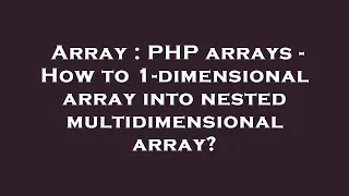 Array PHP arrays - How to 1-dimensional array into nested multidimensional array