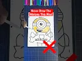 Never Draw Minions THIS Way Despicable Me