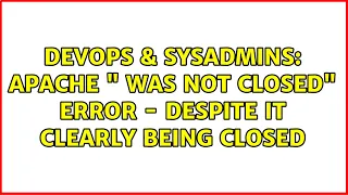 DevOps SysAdmins Apache VirtualHost was not closed error - despite it clearly being closed