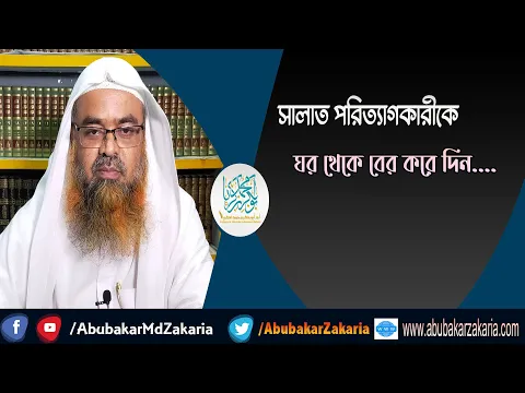 সালাত পরিত্যাগকারীকে ঘর থেকে বের করে দিন....শাইখ প্রফেসর ড. আবু বকর মুহাম্মাদ যাকারিয়া
