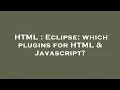 HTML Eclipse which plugins for HTML Javascript