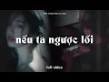 Lagu Nếu Ta Ngược Lối - Đinh Tùng Huy x Truzg | Official Lofi Lyrics