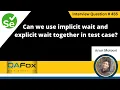Can we use implicit explicit wait together in the test case Selenium Interview Question