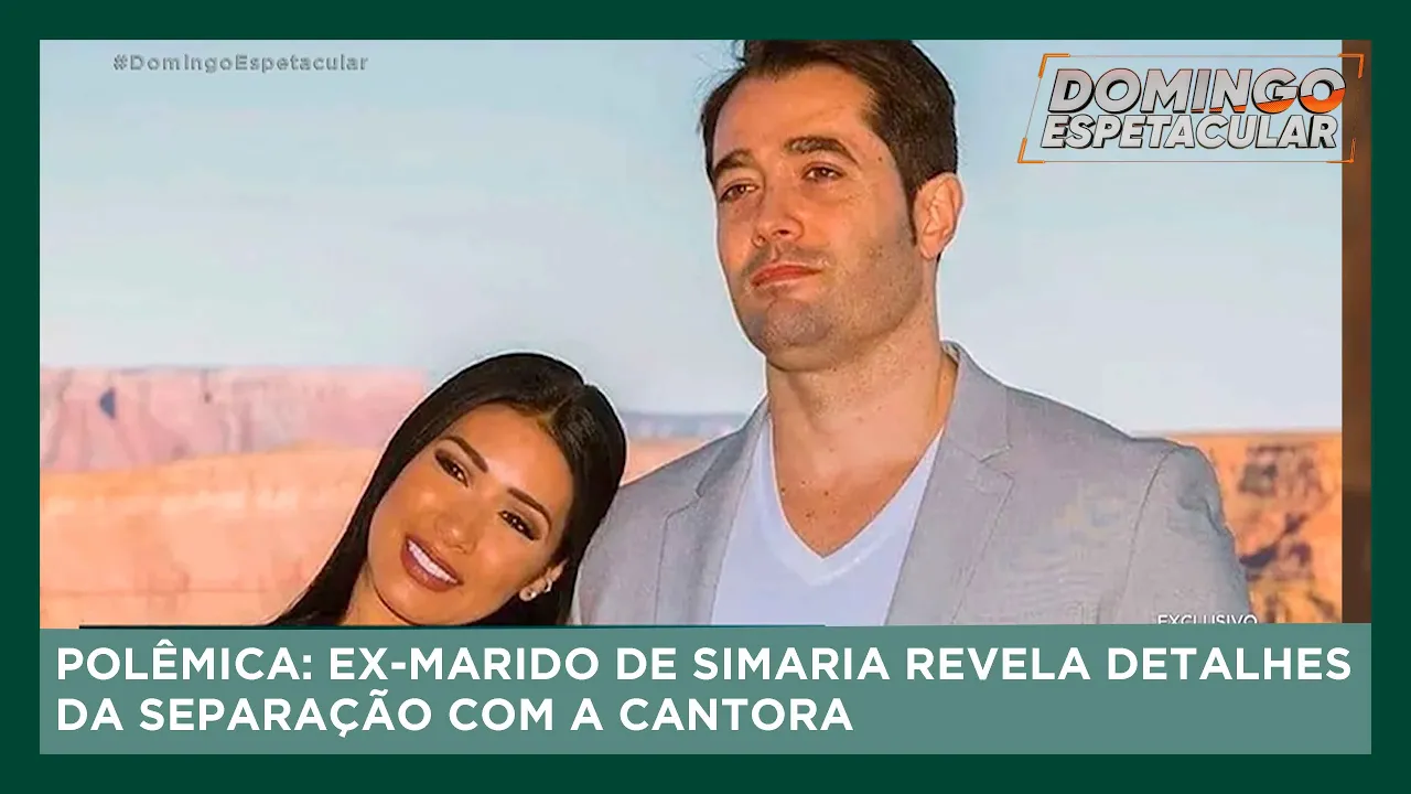 Ex-marido de Simaria revela detalhes da separação com a cantora | Domingo Espetacular