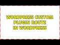 Wordpress Custom plugin route in Wordpress 2 Solutions