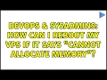 DevOps SysAdmins How can I reboot my VPS if it says Cannot allocate memory 2 Solutions