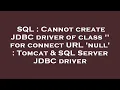 SQL Cannot create JDBC driver of class for connect URL null Tomcat SQL Server JDBC driver