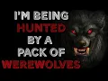 I M BEING HUNTED BY A PACK OF WEREWOLVES Part 3 by Cesly1987 Creepypasta