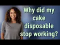 Why did my cake disposable stop working