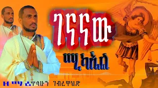ገናናው ሚካኤል አዲስ መዝሙር በዘማሪ ጥላሁን ገብረ ዋሕድ 