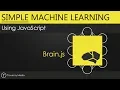Simple Machine Learning With JavaScript - Brain js