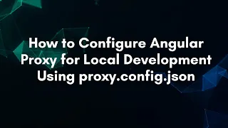 How to Configure Angular Proxy for Local Development Using proxy config json