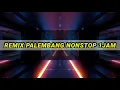 REMIX PALEMBANG NONSTOP 1JAM