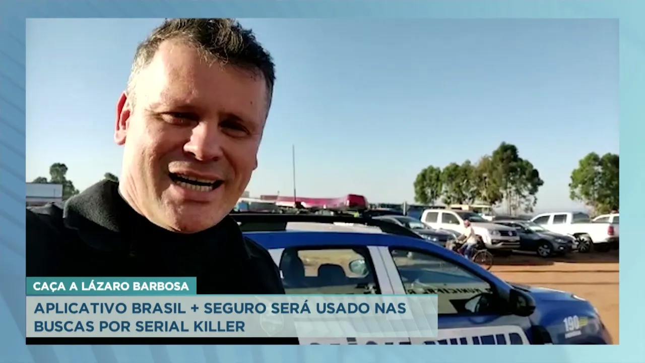 Caça a Lázaro Barbosa: Aplicativo brasil + seguro será usado nas buscas por serial killer