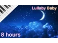 8 HOURS Lullaby for babies to go to sleep NO ADS PIANO Baby Lullaby Songs Go To Sleep