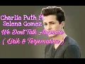 Download Lagu Charlie Puth - We Don't Talk Anymore (feat. Selena Gomez) terjemahan lirik