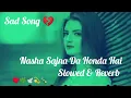 Download Lagu Nasha Sajna Da Slowed \u0026 Reverb Song | Wajid Ali Baghdadi | New Sad Lofi Song |
