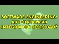 Software Engineering Are database integration tests bad 10 Solutions