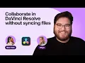 Collaborate in DaVinci Resolve with Blackmagic Cloud Without Syncing Media