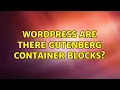 Wordpress Are there Gutenberg container blocks 6 Solutions