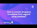 Shopware 6 How to connect shopware 6 database form vagrant using windows