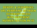 DevOps SysAdmins URL rewriting between different pools with different authentication in IIS
