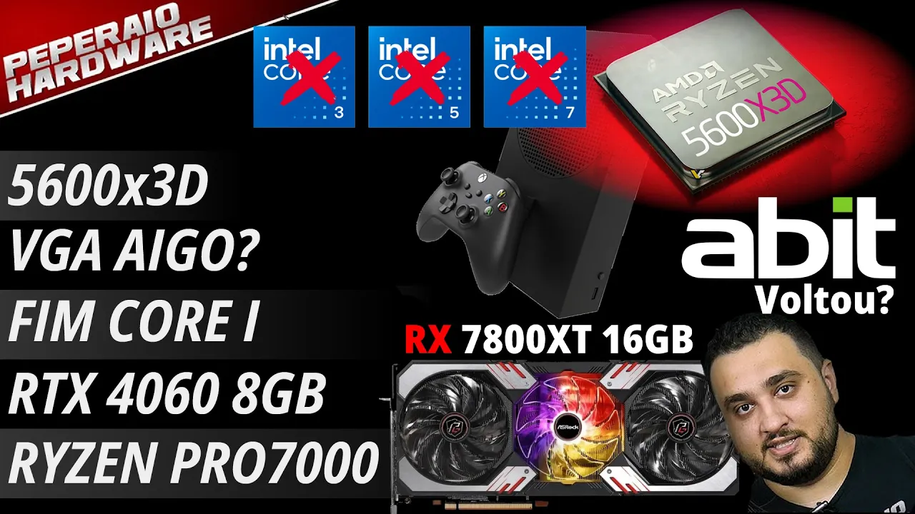 Resumão – RYZEN 5 5600x3D AM4?? / RX 7800 XT 16GB / Fim Intel Core I / RTX 4060 adiou / Abit voltou?