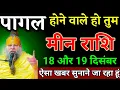 मीन राशि वालों 18 और 19 दिसंबर पागल हो जाओगे ऐसा खबर सुनाने जा रहा हूं। Meen Rashi 