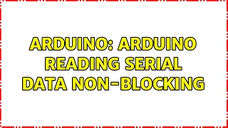 Arduino Arduino reading serial data non-blocking