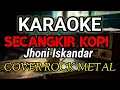 Lagu KARAOKE SECANGKIR KOPI JHONI ISKANDAR VERSI ROCK METAL