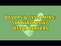 DevOps SysAdmins Synchronising MSSQL Servers 2 Solutions
