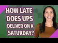 How late does UPS deliver on a Saturday
