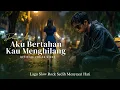 Lagu AKU BERTAHAN KAU MENGHILANG - Lagu Galau Sedih Slow Rock Mengguris Hati