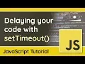 Delaying your JavaScript code with the setTimeout function