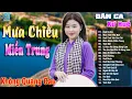 Lagu Mưa Chiều Miền Trung - Nhạc Trữ Tình Xứ Nghệ SAY ĐẮM MỚI LẠ CỰC HAY, Nhạc Dân Ca Xứ Huế Mộng Mơ