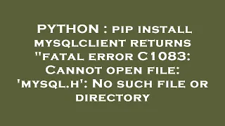PYTHON pip install mysqlclient returns fatal error C1083 Cannot open file mysql h No such fi