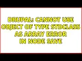 Drupal Cannot use object of type stdClass as array error in node save 2 Solutions