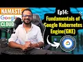 Ep 14 Google Kubernetes Engine GKE Explained in 15 minutes