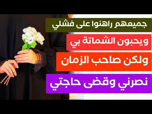 جميعهم راهنوا على فشلي ويحبون الشماتة بي ولكن صاحب الزمان نصرني وقضى حاجتي