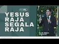 YESUS RAJA SEGALA RAJA I Khotbah Ps. Dr. Gideon Simanjuntak