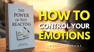 The Power Of Not Reacting How To Control Your Emotions Audiobook 