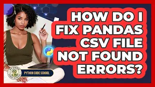 How Do I Fix Pandas CSV File Not Found Errors - Python Code School