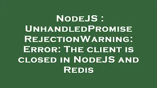 NodeJS UnhandledPromiseRejectionWarning Error The client is closed in NodeJS and Redis