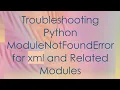 Troubleshooting Python ModuleNotFoundError for xml and Related Modules