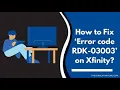 How to Fix Xfinity Error Code RDK 03033