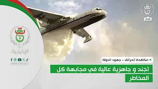 مكافحة الحرائق - جهود الدولة | تجند و جاهزية عالية في مجابهة كل المخاطر