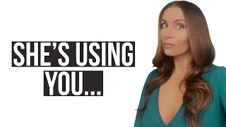 How To Tell She's USING YOU!
